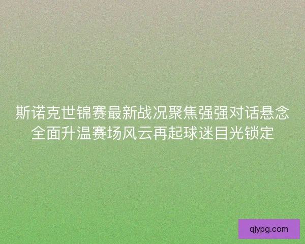 斯诺克世锦赛最新战况聚焦强强对话悬念全面升温赛场风云再起球迷目光锁定